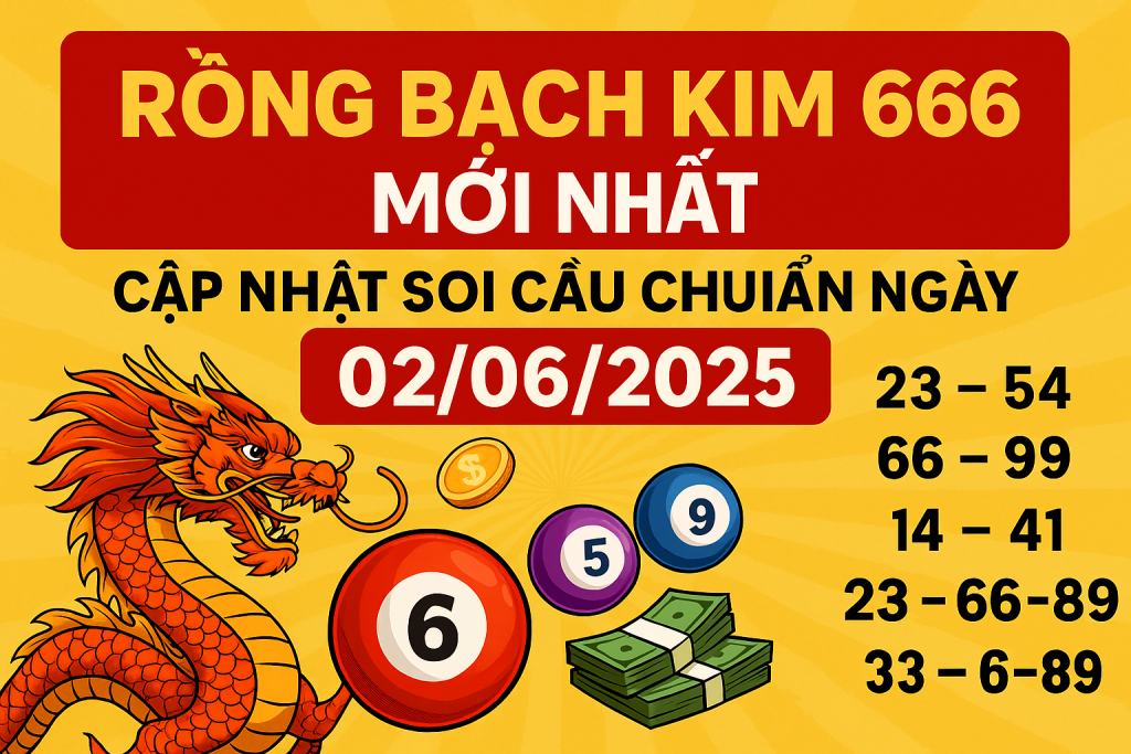 Rồng Bạch Kim 666 Mới Nhất – Cập Nhật Soi Cầu Chuẩn Ngày 02/06/2025
