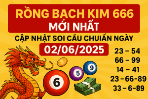 Rồng Bạch Kim 666 Mới Nhất – Cập Nhật Soi Cầu Chuẩn Ngày 02/06/2025