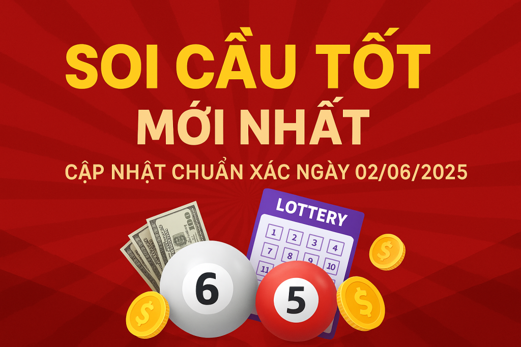 SOI CẦU TỐT MỚI NHẤT – CẬP NHẬT CHUẨN XÁC NGÀY 02/06/2025