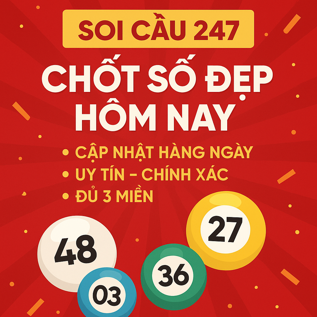 SOI CẦU 247 – CHỐT SỐ ĐẸP HÔM NAY CHUẨN TỪ CAO THỦ