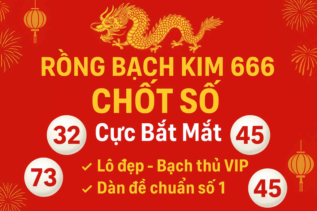RỒNG BẠCH KIM 666 – KÊNH CHỐT SỐ ĐỈNH CAO CHO DÂN LÔ ĐỀ MIỀN BẮC