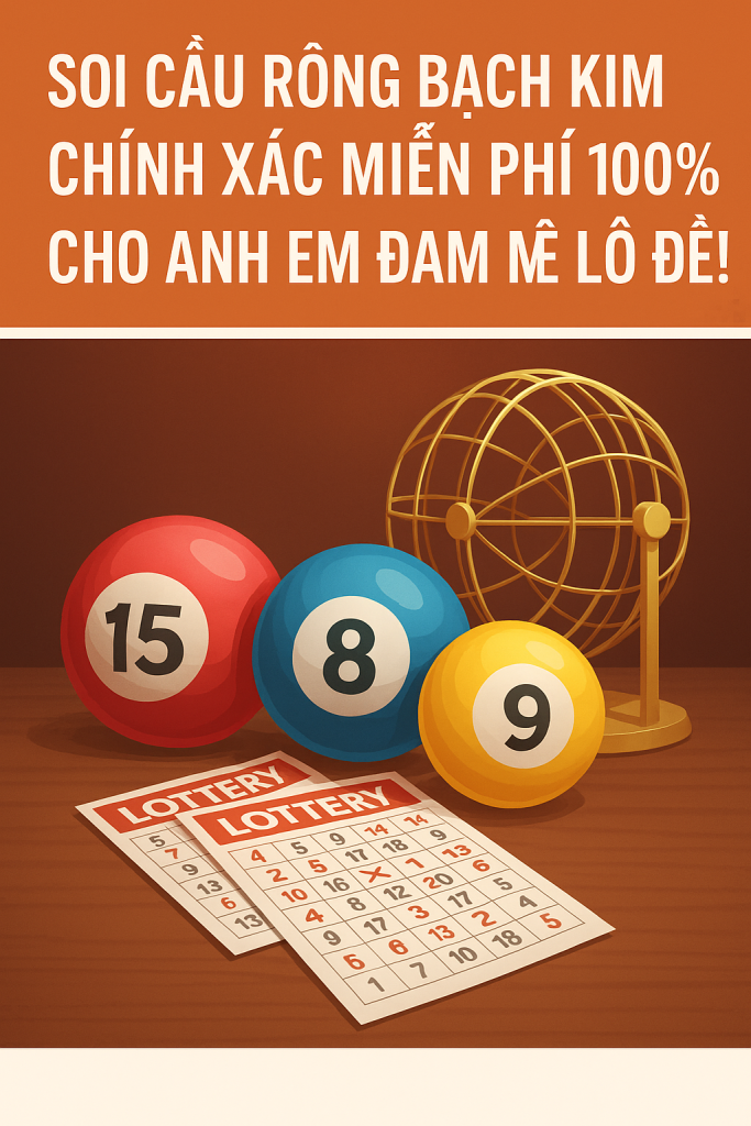 SOI CẦU RỒNG BẠCH KIM CHÍNH XÁC – MIỄN PHÍ 100% CHO ANH EM ĐAM MÊ LÔ ĐỀ!