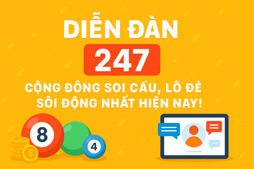 Diễn Đàn 247 – Cộng đồng soi cầu, lô đề sôi động nhất hiện nay
