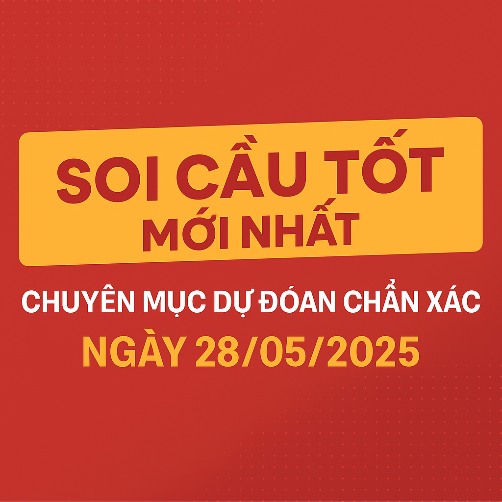 SOI CẦU TỐT MỚI NHẤT – CHUYÊN MỤC DỰ ĐOÁN CHUẨN XÁC CHO NGƯỜI CHƠI LÔ ĐỀ