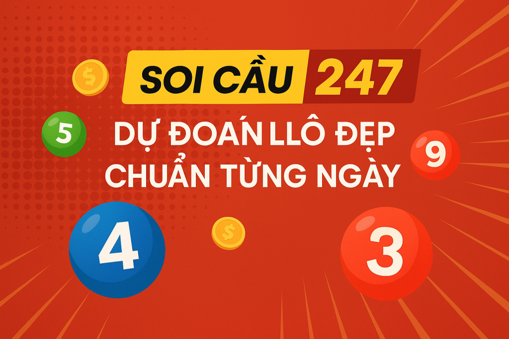 SOI CẦU 247 – DỰ ĐOÁN LÔ ĐẸP CHUẨN TỪNG NGÀY