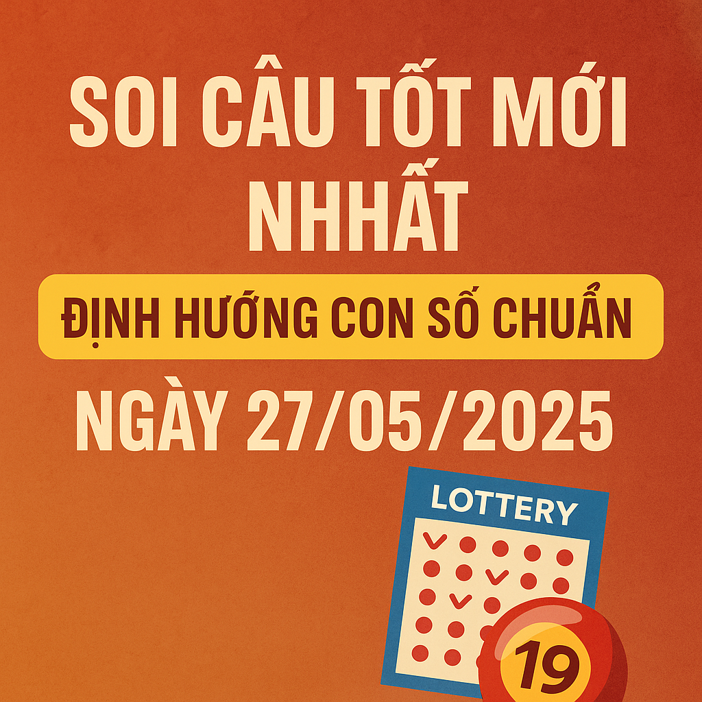 SOI CẦU TỐT MỚI NHẤT – ĐỊNH HƯỚNG CON SỐ CHUẨN NGÀY 27/05/2025