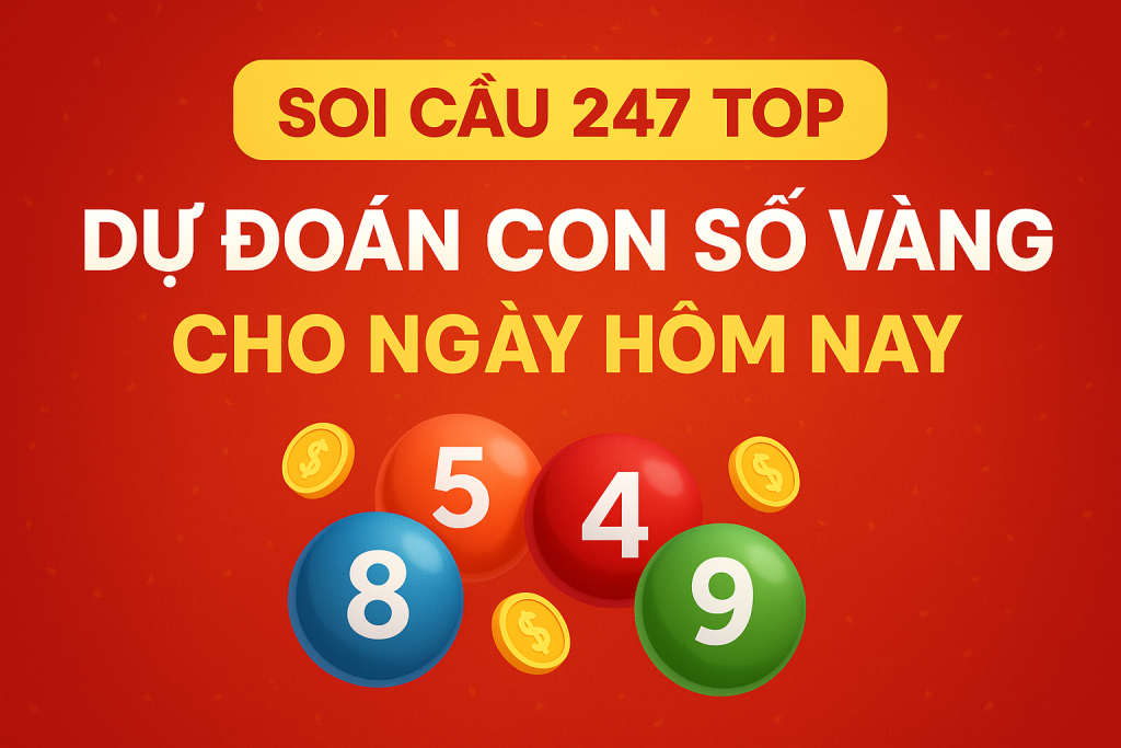 SOI CẦU 247 TOP – DỰ ĐOÁN CON SỐ VÀNG CHO NGÀY HÔM NAY