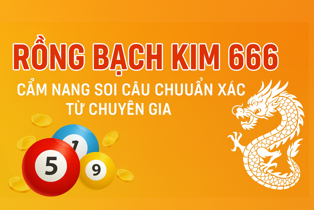 RỒNG BẠCH KIM 666 – CẨM NANG SOI CẦU CHUẨN XÁC TỪ CHUYÊN GIA
