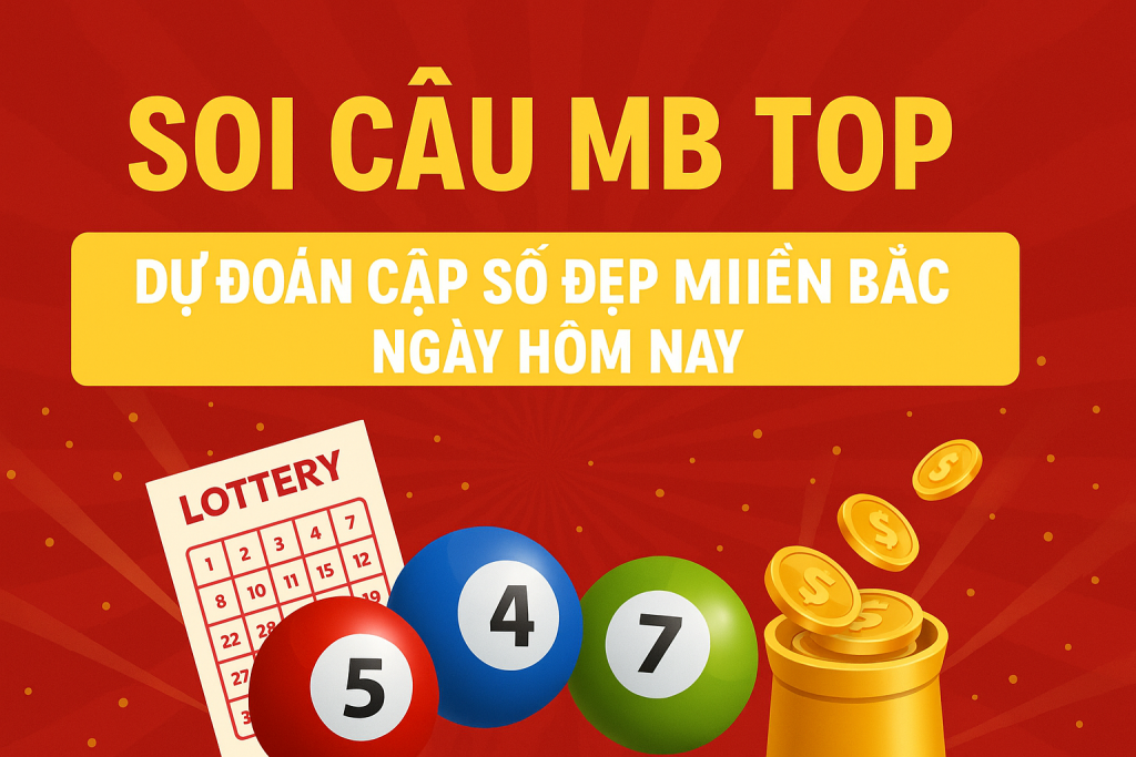 SOI CẦU MB TOP – DỰ ĐOÁN CẶP SỐ ĐẸP NHẤT MIỀN BẮC NGÀY HÔM NAY