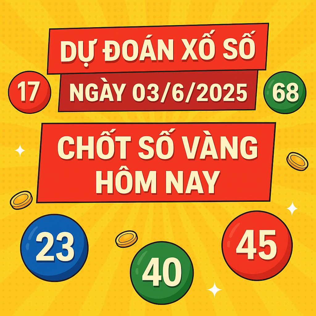 DỰ ĐOÁN XỔ SỐ NGÀY 03/06/2025 – CHỐT SỐ VÀNG HÔM NAY