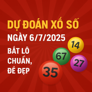 Dự Đoán Xổ Số Ngày 6/7/2025 – Bắt Lô Chuẩn, Đề Đẹp