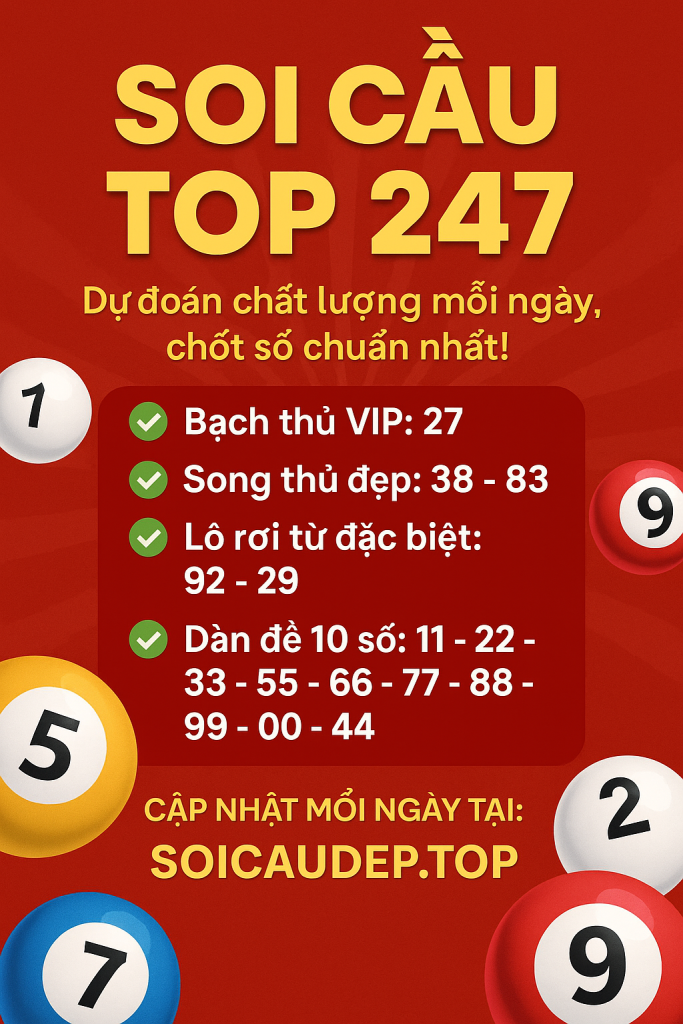 Soi Cầu Top 247 – Dự Đoán Chuẩn Mỗi Ngày, Chốt Số Uy Tín Nhất!