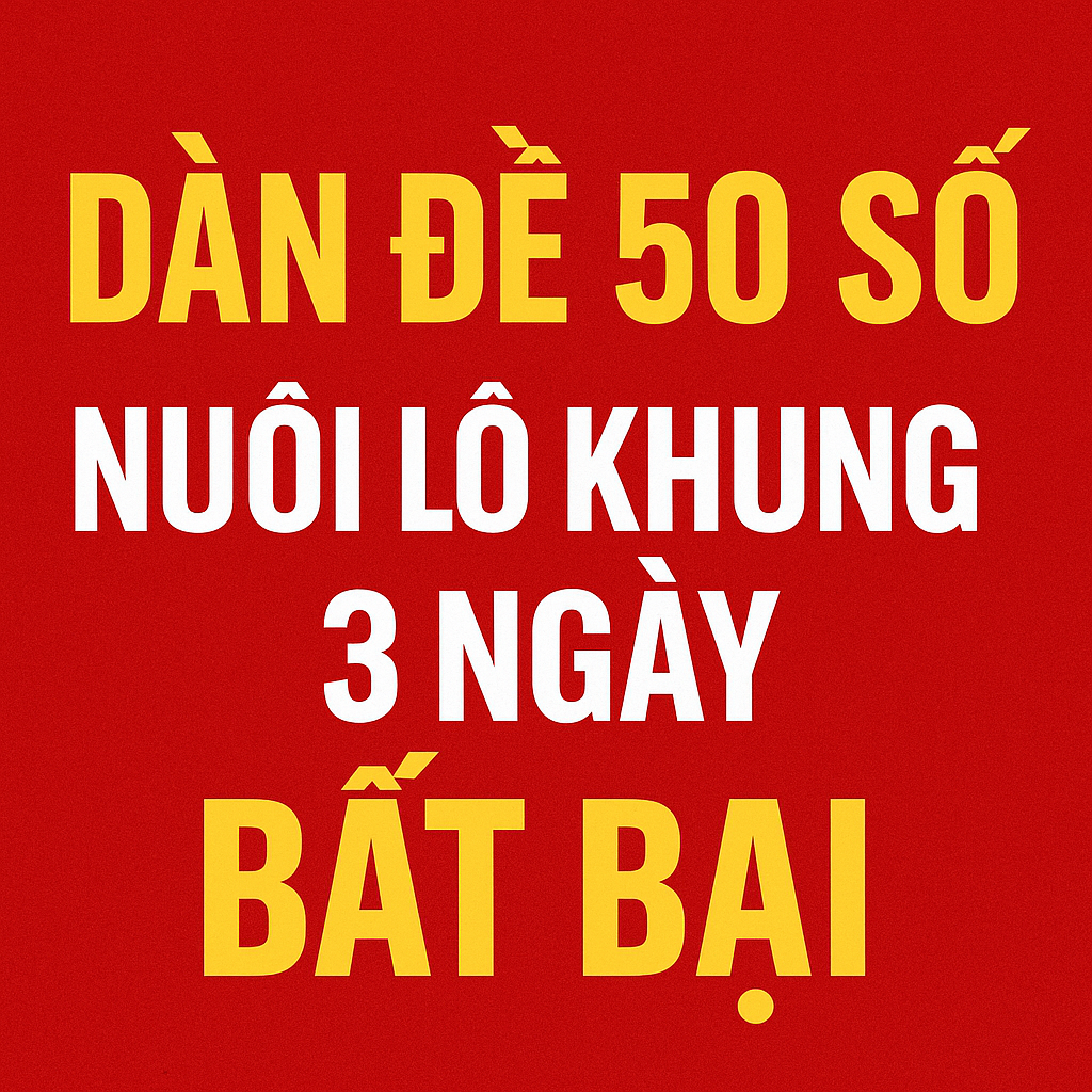 DÀN ĐỀ 50 SỐ NUÔI LÔ KHUNG 3 NGÀY BẤT BẠI – CHIẾN LƯỢC ĂN CHẮC MẶN LÌ