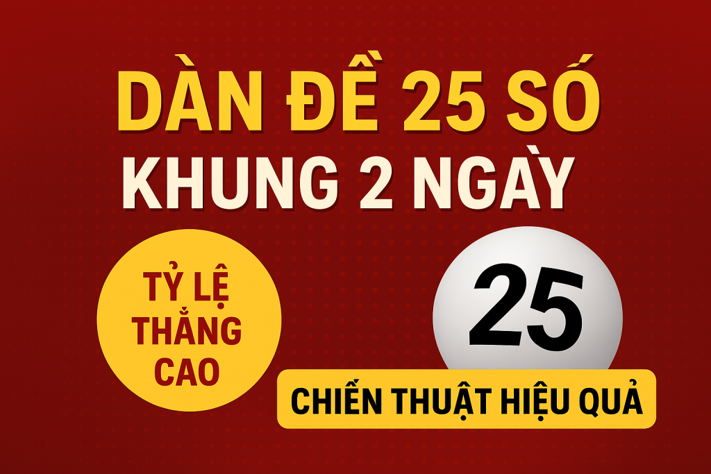 Dàn 25 số khung 2 ngày – Chiến thuật chơi lô hiệu quả cho anh em đam mê con số