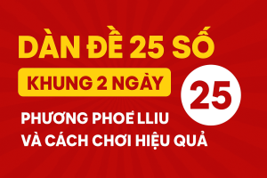 Dàn Đề 25 Số Khung 2 Ngày – Chiến Lược Chơi Thông Minh