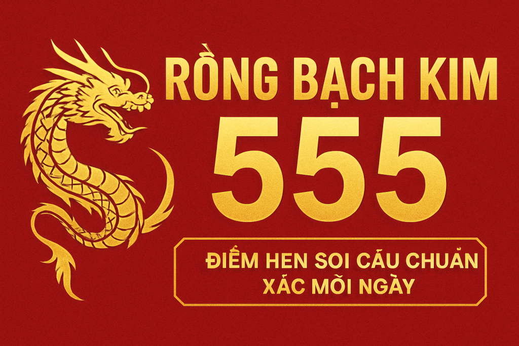 Rồng Bạch Kim 555 – Điểm hẹn soi cầu chuẩn xác mỗi ngày