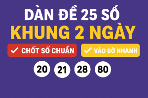 Dàn Đề 25 Số Khung 2 Ngày – Bí Quyết Chơi Thông Minh