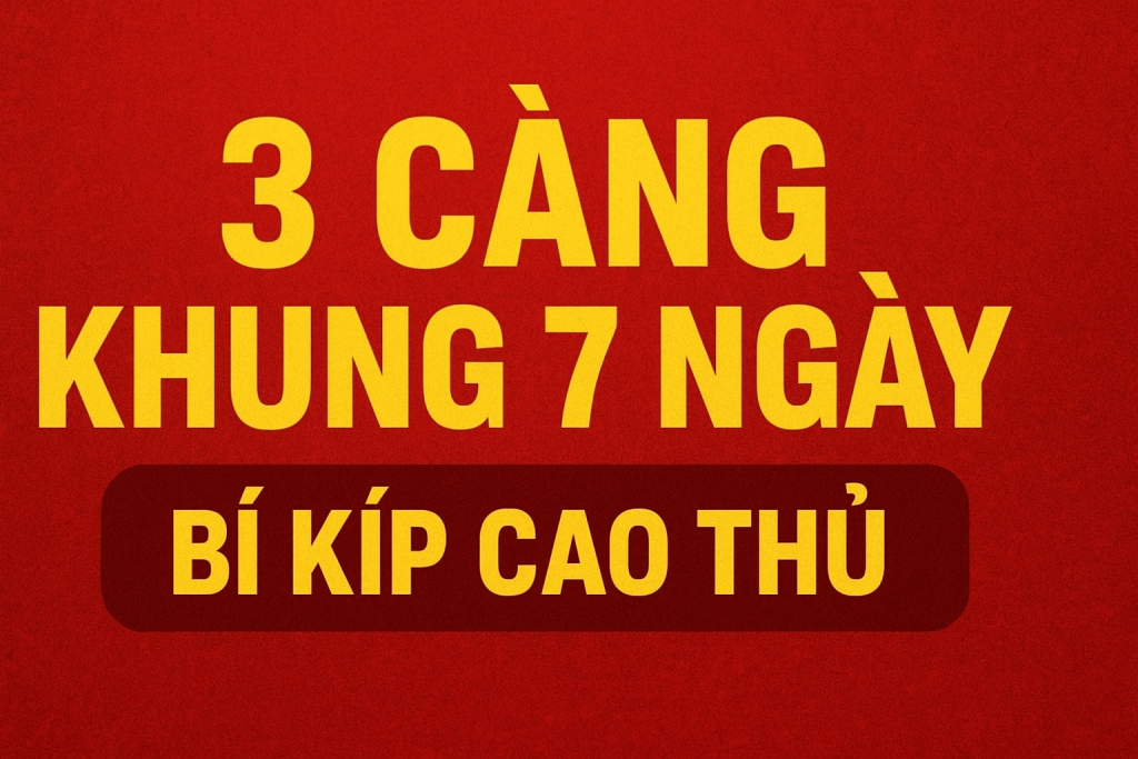 3 CÀNG KHUNG 7 NGÀY – BÍ KÍP CAO THỦ VỀ BỜ ỔN ĐỊNH