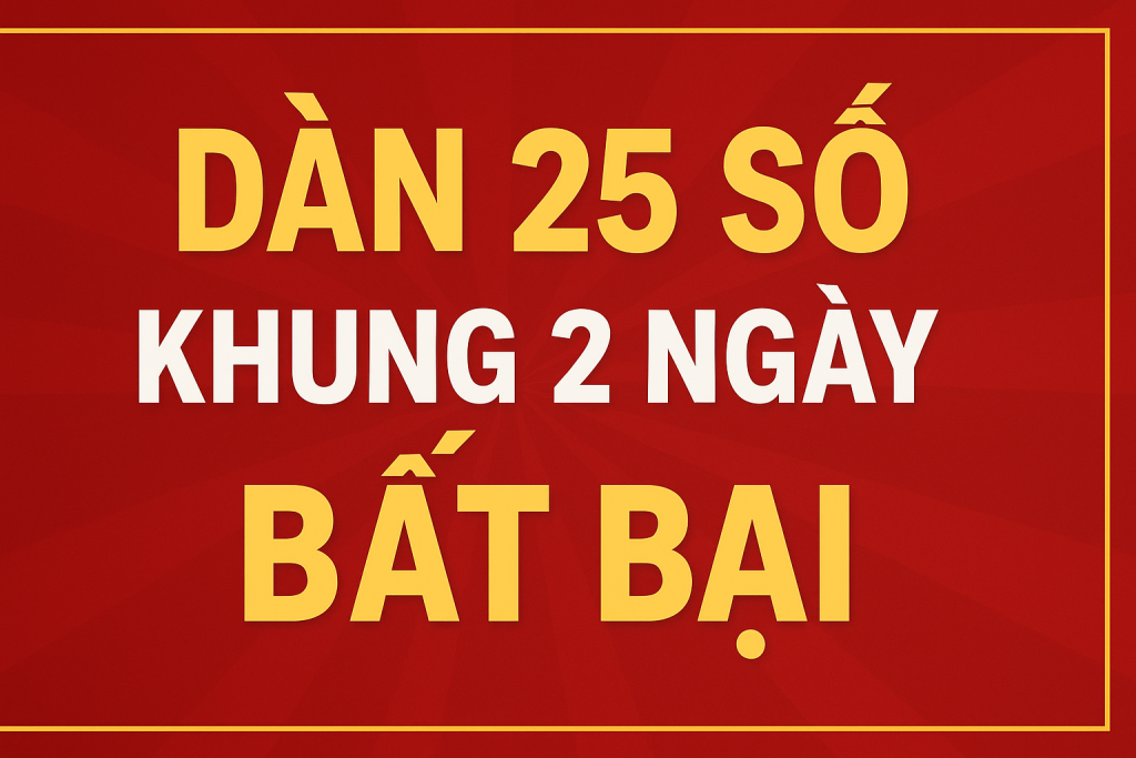 DÀN 25 SỐ KHUNG 2 NGÀY – BÍ KÍP CHƠI LÔ ĐỀ HIỆU QUẢ NHẤT HIỆN NAY