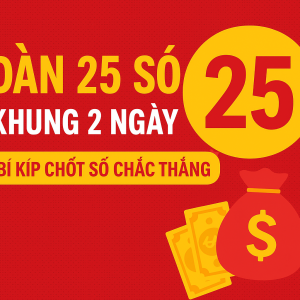 DÀN 25 SỐ KHUNG 2 NGÀY – BÍ KÍP CHỐT SỐ CHẮC THẮNG CHO ANH EM LÔ THỦ
