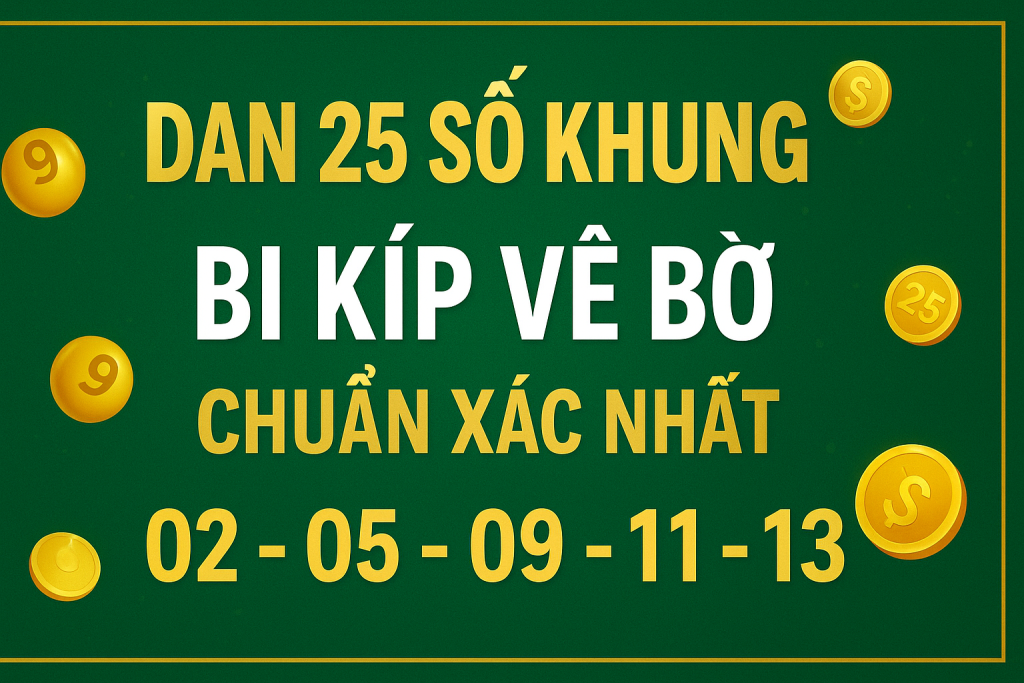 DÀN 25 SỐ KHUNG 2 NGÀY – CHIẾN THUẬT VÀNG CHO ANH EM LÔ THỦ