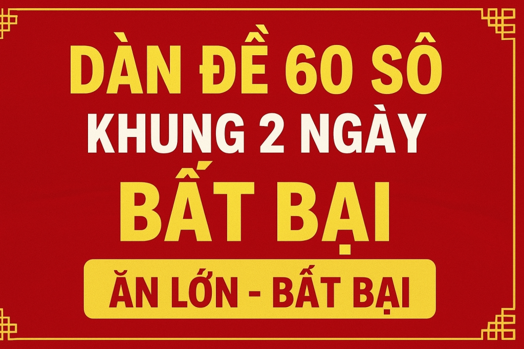 DÀN ĐỀ 60 SỐ KHUNG 2 NGÀY BẤT BẠI – BÍ KÍP ĂN LỚN TỪ CAO THỦ SOI CẦU