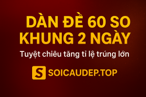 DÀN ĐỀ 60 SỐ KHUNG 2 NGÀY – TUYỆT CHIÊU TĂNG TỶ LỆ TRÚNG LỚN