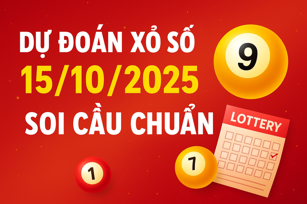 DỰ ĐOÁN XỔ SỐ NGÀY 15102025 – SOI CẦU CHUẨN, CƠ HỘI VỀ BỜ CAO