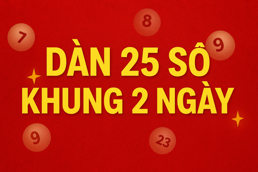 Dàn 25 Số Khung 2 Ngày – Chiến Thuật Vàng Cho Anh Em Chơi Lô Đề Chuẩn Xác