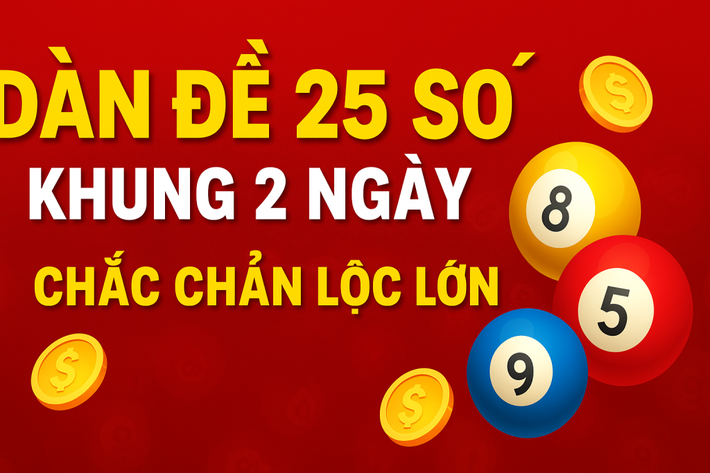 Dàn Đề 25 Số Khung 2 Ngày – Bí Quyết Chốt Số Hiệu Quả Nhất 2025