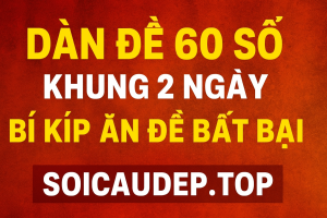 Dàn Đề 60 Số Khung 2 Ngày – Bí Kíp Bất Bại Cho Anh Em Lô Thủ