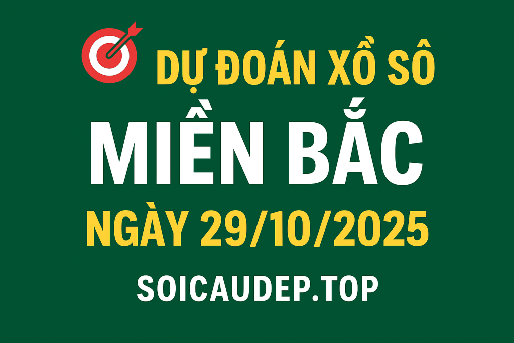Dự đoán xổ số miền Bắc ngày 29-10-2025 – Soi cầu chuẩn hôm nay