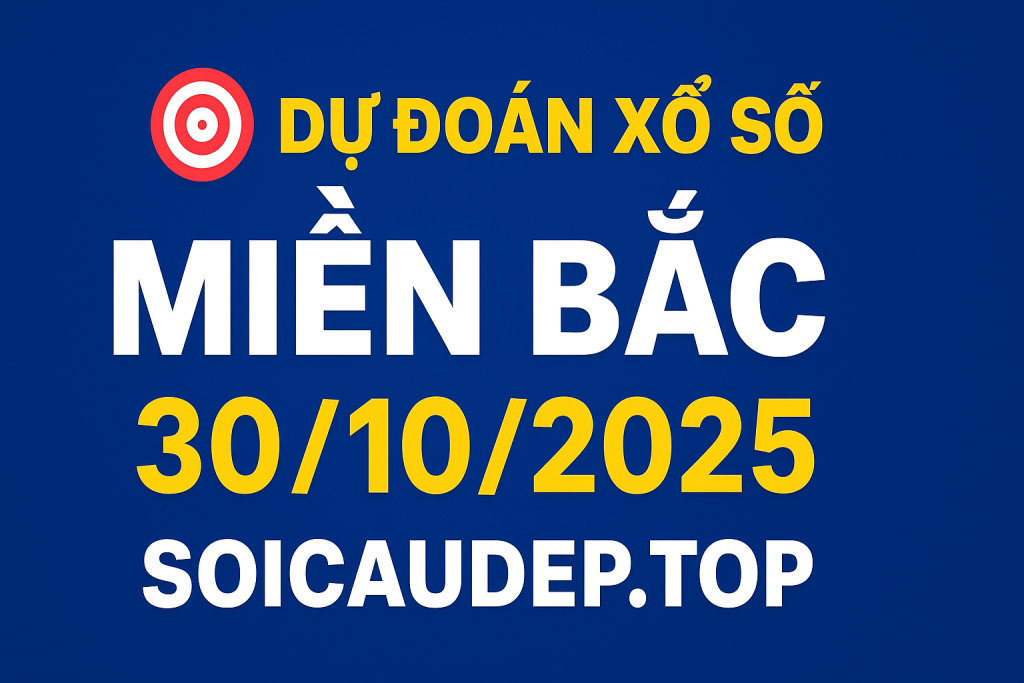 Dự đoán xổ số miền Bắc ngày 30-10-2025 – Soi cầu chuẩn hôm nay