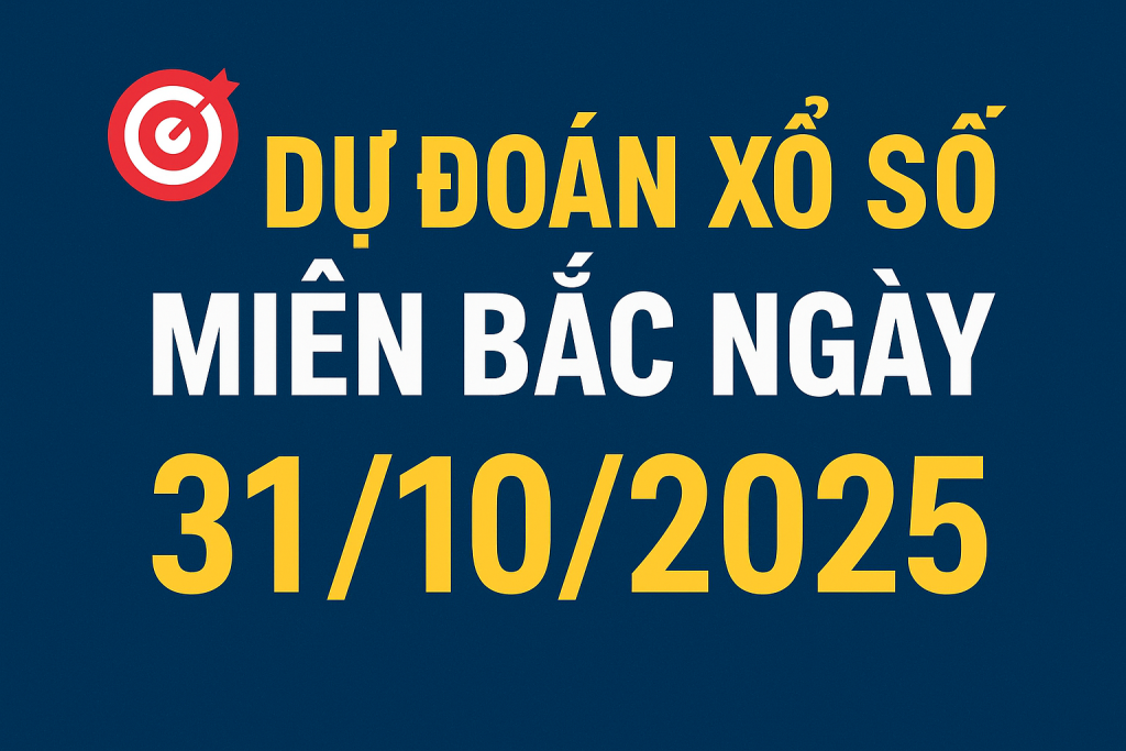 Dự đoán xổ số miền Bắc ngày 31-10-2025 Soi cầu chuẩn hôm nay