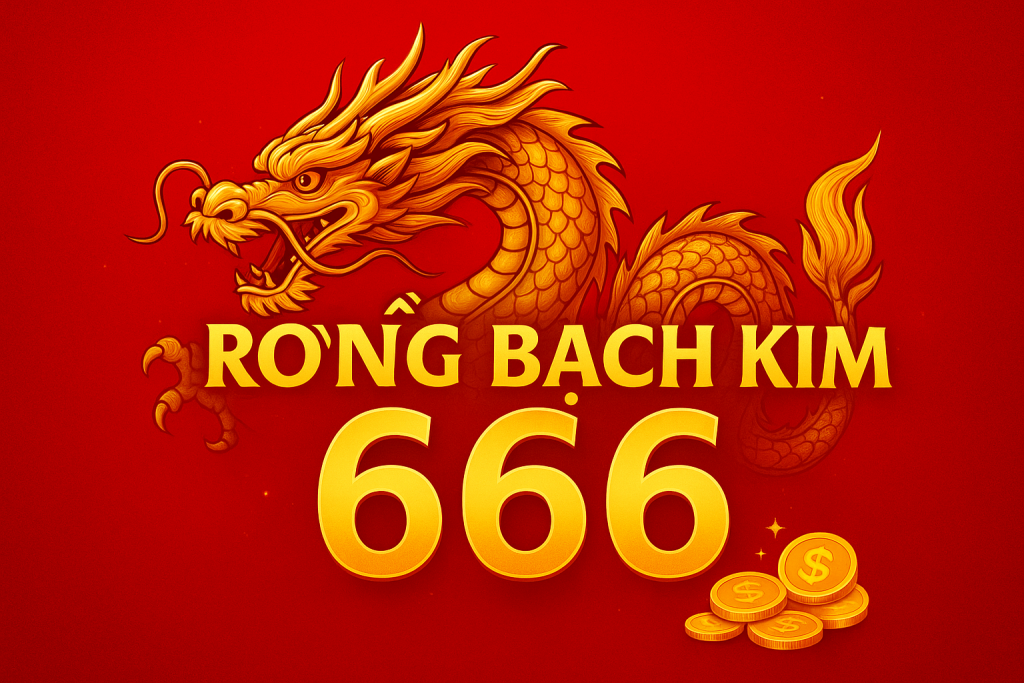 RỒNG BẠCH KIM 666 – CẦU VÀNG CHUẨN XÁC NHẤT CHO DÂN LÔ ĐỀ 2025