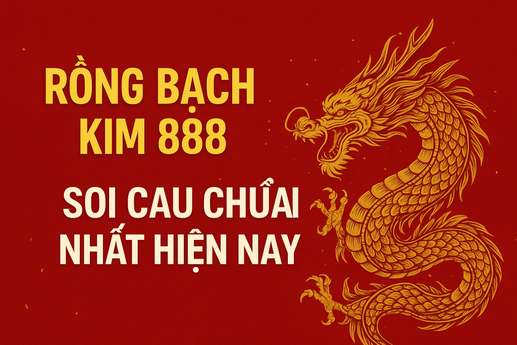 Rồng Bạch Kim 888 – Cao thủ soi cầu lô đề chuẩn xác nhất hiện nay