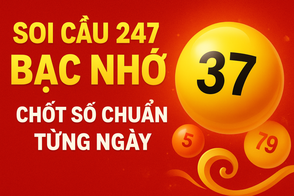 Soi Cầu 247 Bạc Nhớ – Bí Quyết Chốt Số Chuẩn Từng Ngày