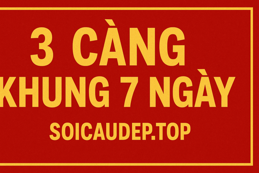 3 Càng Khung 7 Ngày – Bí Kíp Siêu Cao Thủ Chốt Số Ăn Liên Tiếp 2025