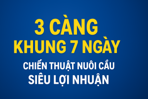 3 Càng Khung 7 Ngày – Chiến Thuật Nuôi Cầu Dài Siêu Hiệu Quả Cho Anh Em Lô Thủ