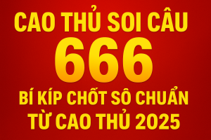 Cao Thủ Soi Cầu 666 – Bí Quyết Chốt Số Chuẩn Xác Tỷ Lệ Trúng Cao Nhất
