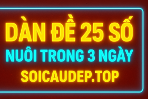 DÀN ĐỀ 25 SỐ NUÔI TRONG 3 NGÀY CHUẨN NHẤT – CƠ HỘI ĂN TO DÀNH CHO ANH EM LÔ THỦ