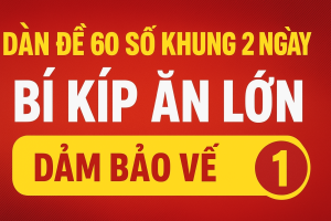 DÀN ĐỀ 60 SỐ KHUNG 2 NGÀY – CHIẾN THUẬT BẮT SỐ CHUẨN, TỶ LỆ TRÚNG CAO