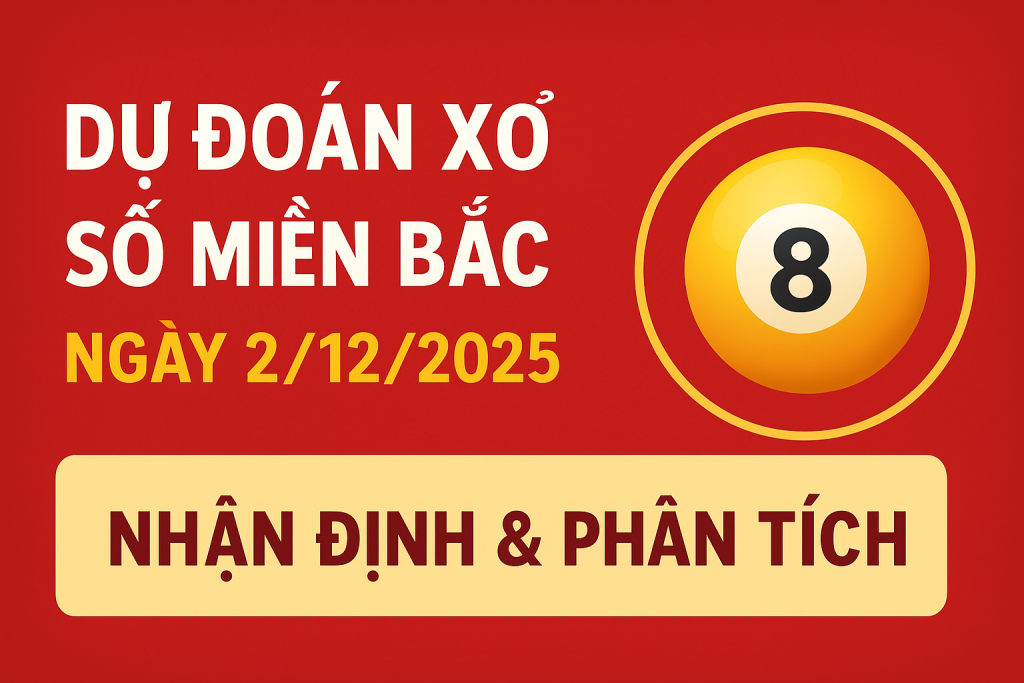 DỰ ĐOÁN XỔ SỐ MIỀN BẮC NGÀY 2-12-2025 – BẢN PHÂN TÍCH NÂNG CAO