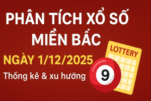 DỰA TRÊN DỮ LIỆU – PHÂN TÍCH XU HƯỚNG XỔ SỐ MIỀN BẮC NGÀY 1-12-2025