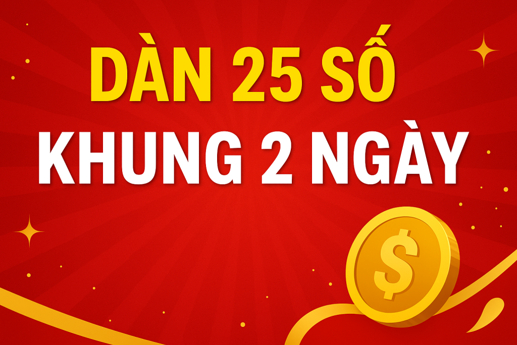 Dàn 25 Số Khung 2 Ngày – Bí Quyết Chốt Số Chuẩn Từ Cao Thủ Soi Cầu