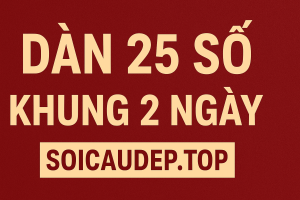 Dàn 25 Số Khung 2 Ngày – Chiến Thuật Nuôi Đề Siêu Hiệu Quả 2025