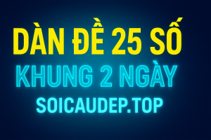 Dàn 25 Số Khung 2 Ngày – Chiến Thuật Nuôi Đề Siêu Hiệu Quả 2025