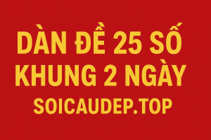 Dàn Đề 25 Số Khung 2 Ngày – Bí Quyết Chơi An Toàn, Hiệu Quả Cao 2025