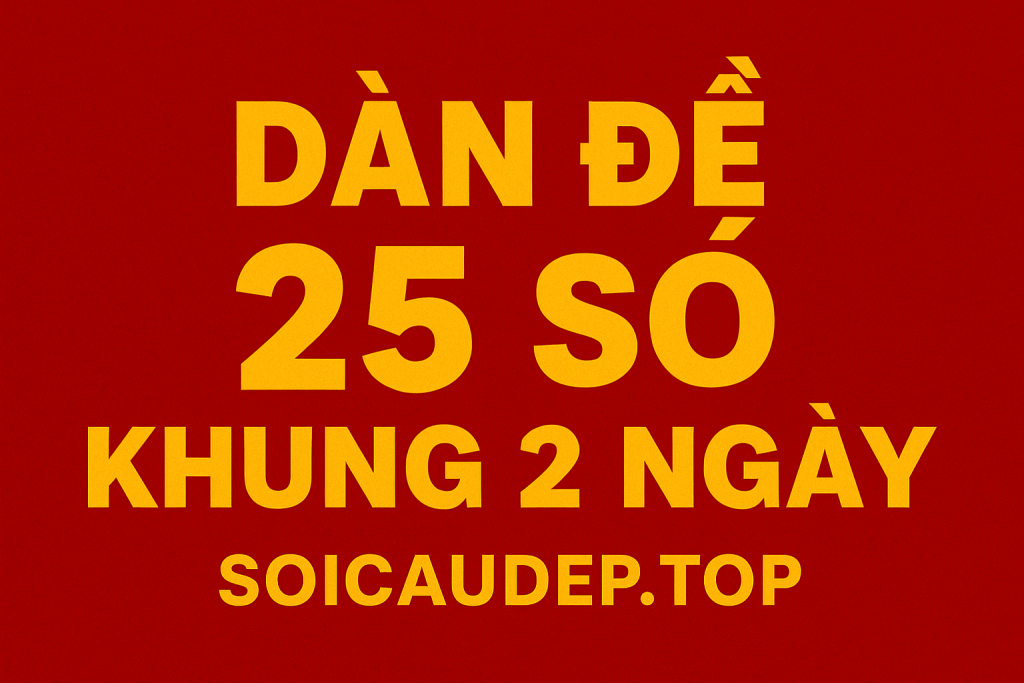 Dàn Đề 25 Số Khung 2 Ngày – Bí Quyết Chốt Số Chuẩn Cao Thủ 2025