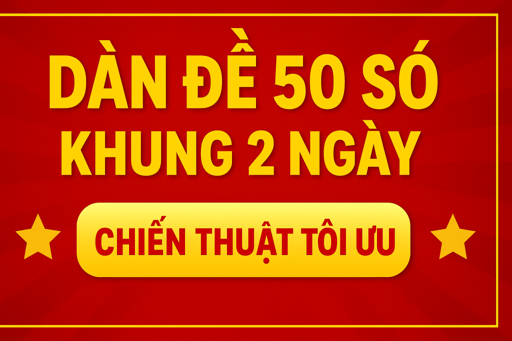 Dàn Đề 50 Số Khung 2 Ngày – Bí Kíp Chốt Nhanh, Hiệu Quả Cao Cho Cao Thủ Lô Đề